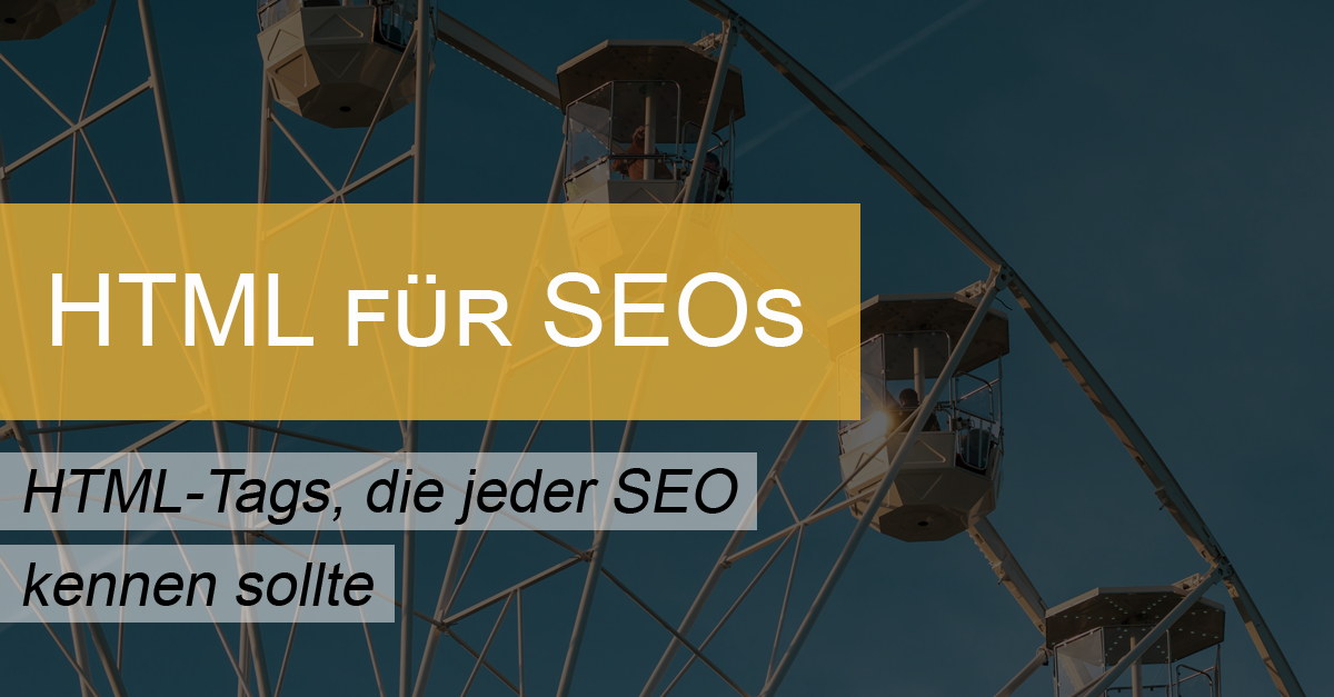 HTML für SEO: Diese HTML-Tags sollte jeder SEO kennen