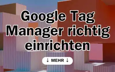 Google Tag Manager richtig einrichten: So funktioniert sauberes Tracking