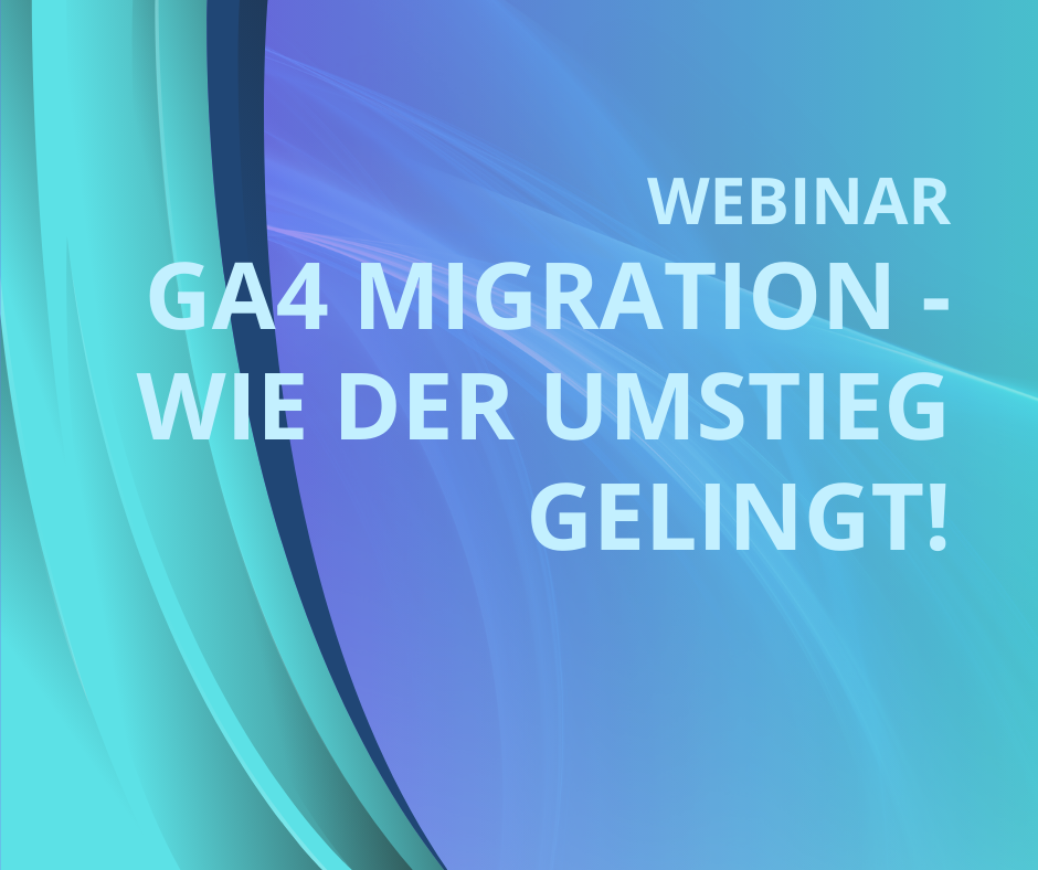 GA4 Migration – Wie der Umstieg gelingt!