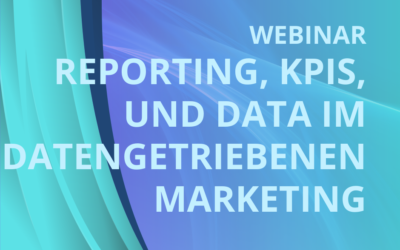 Reporting, KPIs und Data im datengetriebenen Marketing