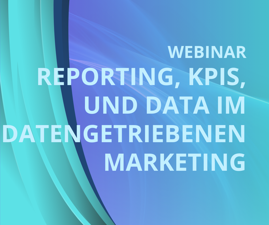 Reporting, KPIs und Data im datengetriebenen Marketing