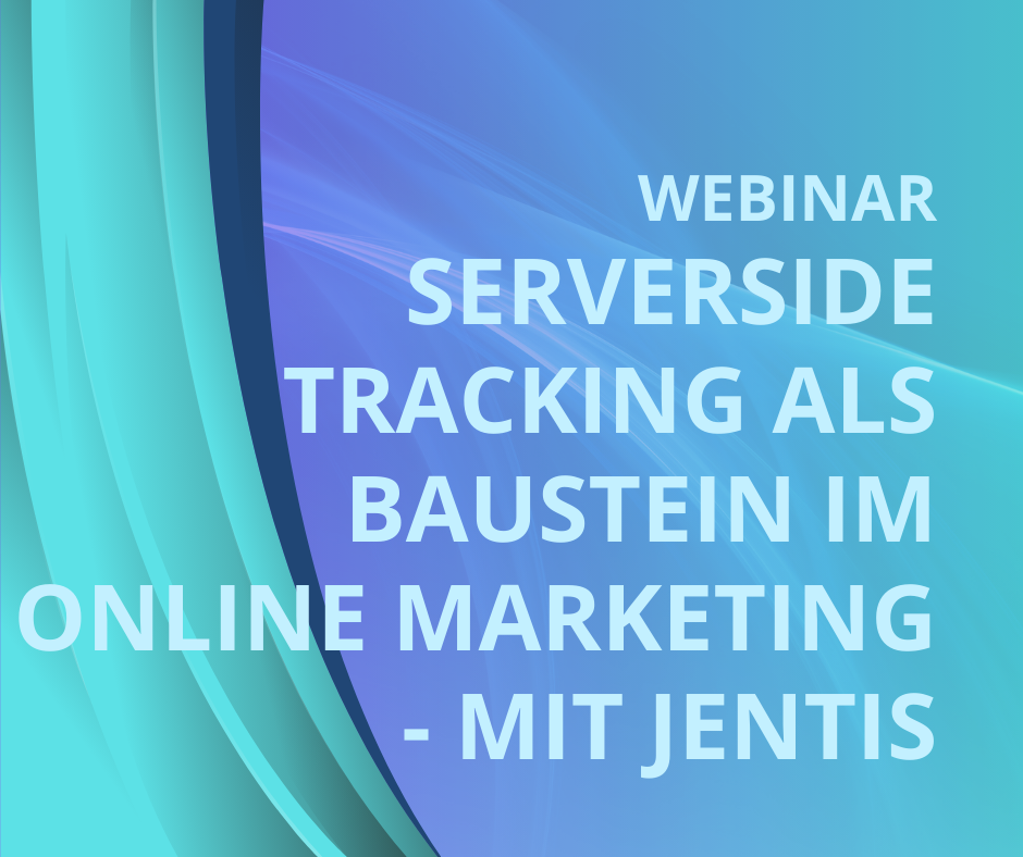 Serverside Tracking als Baustein im Online Marketing – mit JENTIS