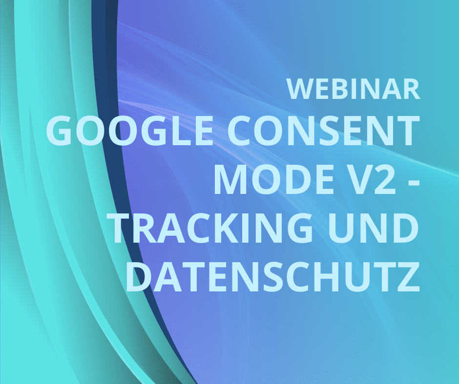 Google Consent Mode v2 – Tracking und Datenschutz