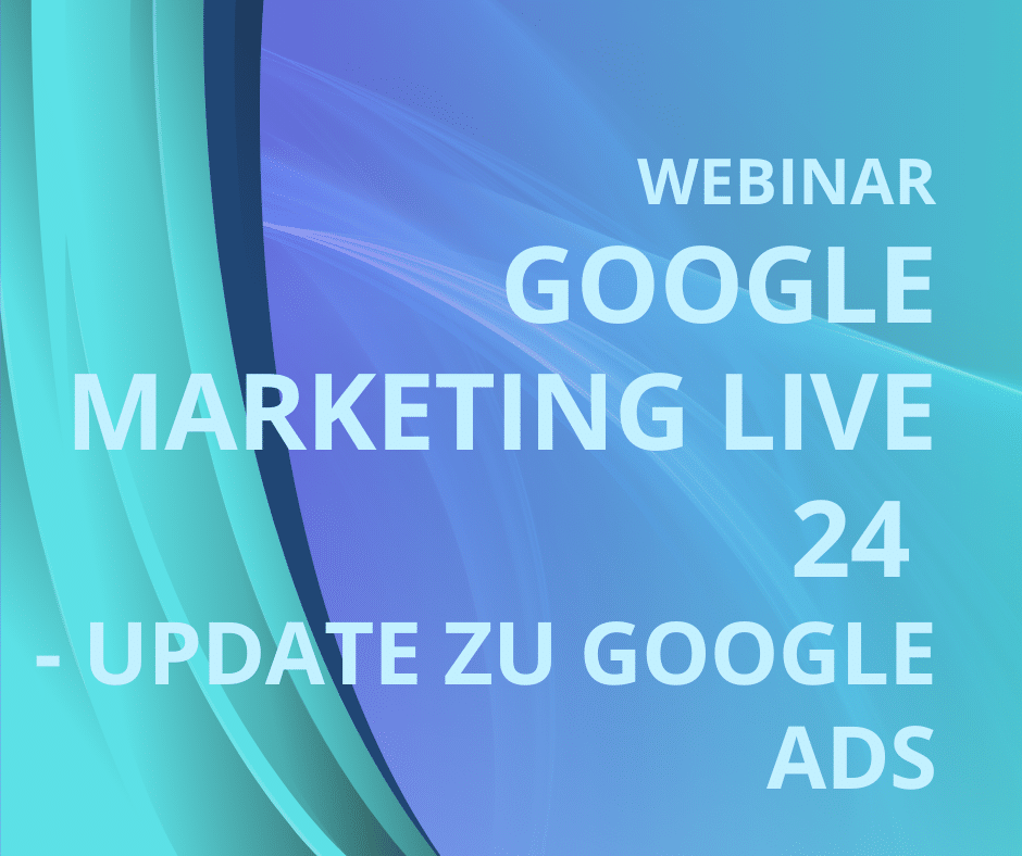 Google Marketing Live 24 – Update zu Google Ads