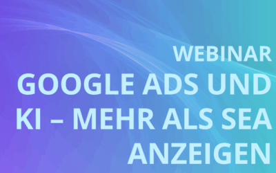 Google Ads und KI – Mehr als SEA Anzeigen