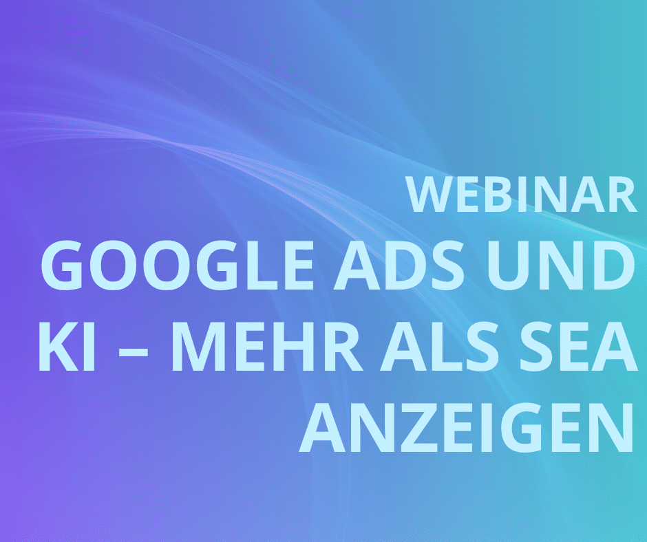 Google Ads und KI – Mehr als SEA Anzeigen